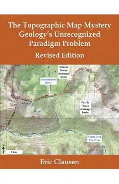 The Topographic Map Mystery: Geology's Unrecognized Paradigm Problem - Eric Clausen