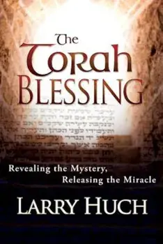 The Torah Blessing: Revealing the Mystery, Releasing the Miracle, Paperback/Larry Huch