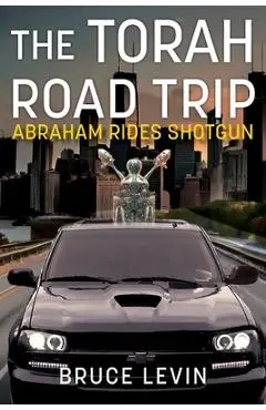 The Torah Road Trip: Abraham Rides Shotgun - Bruce R. Levin