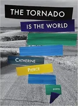 The Tornado Is the World, Paperback/Catherine Pierce