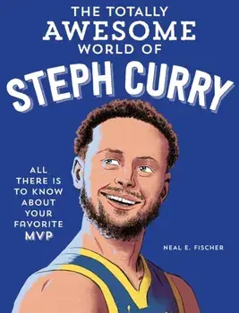The Totally Awesome World of Steph Curry. Learn All There Is to Know about Your Favorite MVP, Paperback/Neal E. Fischer