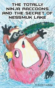 The Totally Ninja Raccoons and the Secret of Nessmuk Lake, Paperback/Kevin Coolidge