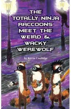The Totally Ninja Raccoons Meet the Weird & Wacky Werewolf - Kevin Coolidge