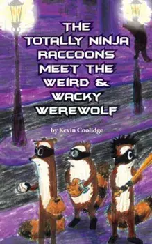 The Totally Ninja Raccoons Meet the Weird & Wacky Werewolf, Paperback/Kevin Coolidge