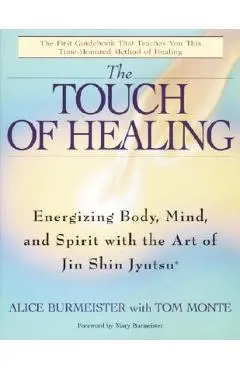 The Touch of Healing: Energizing the Body, Mind, and Spirit with Jin Shin Jyutsu - Alice Burmeister