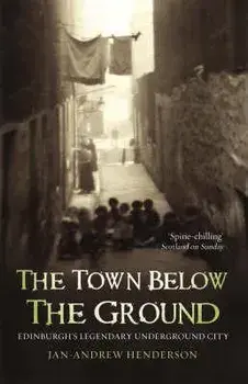 The Town Below the Ground: Edinburgh's Legendary Underground City, Paperback/Jan-Andrew Henderson