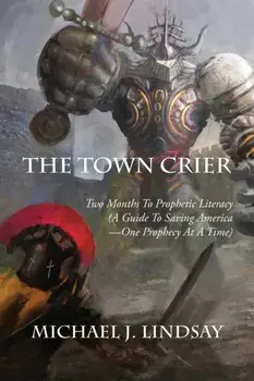 The Town Crier: Two Months to Prophetic Literacy (A Guide to Saving America - One Prophecy at a Time), Paperback/Michael J. Lindsay