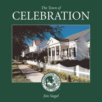 The Town of Celebration: A pictorial look at Celebration, Florida, Disney's neo-traditional community built in the early 1990s on the southern-, Paperback/Jim Siegel