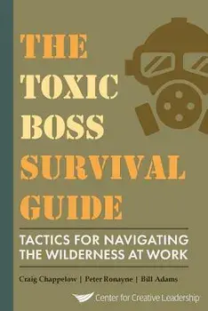 The Toxic Boss Survival Guide Tactics for Navigating the Wilderness at Work, Paperback/Craig Chappelow