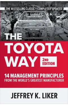 The Toyota Way, Second Edition: 14 Management Principles from the World's Greatest Manufacturer - Jeffrey K. Liker