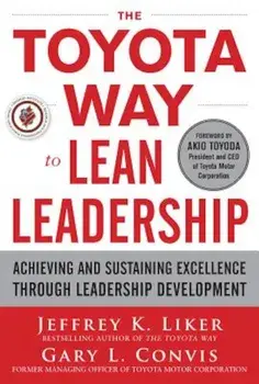 The Toyota Way to Lean Leadership: Achieving and Sustaining Excellence Through Leadership Development, Hardcover/Jeffrey K. Liker