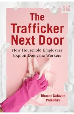 The Trafficker Next Door: How Household Employers Exploit Domestic Workers - Rhacel Salazar Parreñas