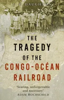 The Tragedy of the Congo-Ocean Railroad. New ed, Paperback/J. P. Daughton