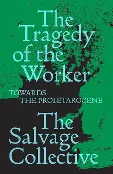 The Tragedy of the Worker: Towards the Proletarocene, Paperback/Jamie Allinson