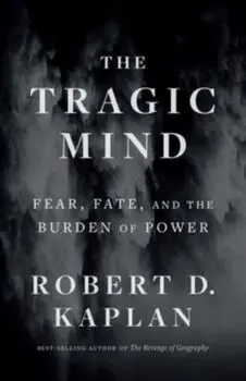 The Tragic Mind. Fear, Fate, and the Burden of Power, Paperback/Robert D. Kaplan