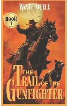 The Trail of the Gunfighter: Apache Frontier Classic Western Series - Wyatt Steele