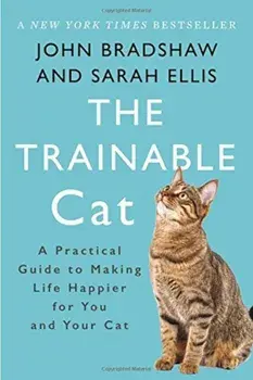 The Trainable Cat: A Practical Guide to Making Life Happier for You and Your Cat, Paperback/John Bradshaw