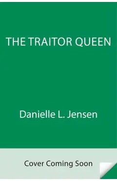 The Traitor Queen: New York Times Bestselling Author of a Fate Inked in Blood - Danielle L. Jensen