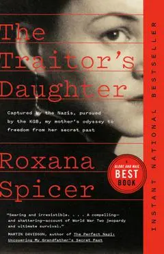 The Traitor's Daughter: Captured by the Nazis, Pursued by the Kgb, My Mother's Odyssey to Freedom from Her Secret Past - Roxana Spicer