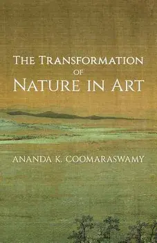 The Transformation of Nature in Art, Paperback/Ananda K. Coomaraswamy