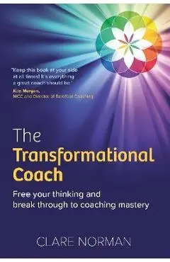 The Transformational Coach: Free Your Thinking and Break Through to Coaching Mastery - Clare Norman