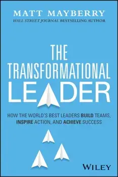 The Transformational Leader. How the World's Best Leaders Build Teams, Inspire Action, and Achieve Lasting Success, Hardback/Matt Mayberry