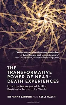 The Transformative Power of Near-Death Experiences: How the Messages of Ndes Can Positively Impact the World, Paperback/Penny Sartori