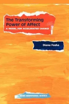 The Transforming Power of Affect: A Model for Accelerated Change, Paperback/Diana Fosha