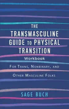 The Transmasculine Guide To Physical Transition Workbook. For Trans, Nonbinary, and Other Masculine Folks, Paperback/***