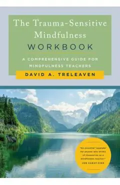 The Trauma-Sensitive Mindfulness Workbook: A Comprehensive Guide for Mindfulness Teachers - David A. Treleaven