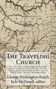 The Traveling Church: An Account of the Baptist Exodus From Virginia to Kentucky in 1781 Under the Leadership of Rev. Lewis Craig and Captai, Paperback/Kyle McDanell