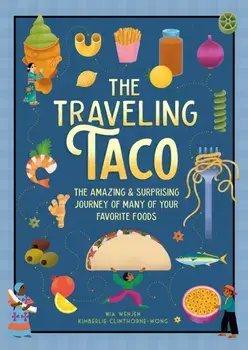 The Traveling Taco. The Amazing and Surprising Journey of Many of Your Favorite Foods, Hardback/Mia Wenjen