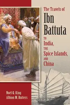 The Travels of Ibn Battuta: To India, the Spice Islands, and China, Paperback/Noel Q. King