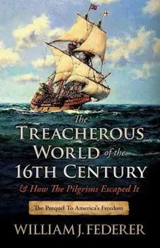 The Treacherous World of the 16th Century & How the Pilgrims Escaped It: The Prequel to America's Freedom, Paperback/William J. Federer