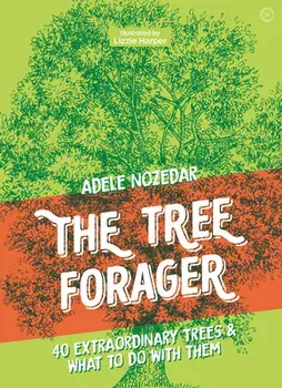 The Tree Forager: 40 Extraordinary Trees & What to Do with Them, Hardcover/Adele Nozedar