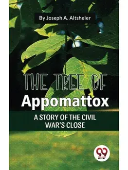 The Tree Of Appomattox A STORY OF THE CIVIL WAR'S CLOSE, Paperback/***