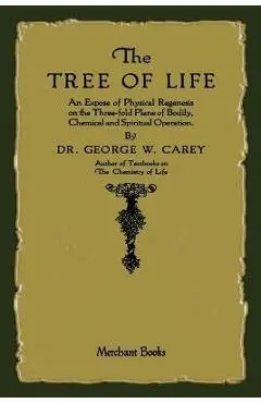 The Tree of Life: An Expose of Physical Regenesis - George W. Carey