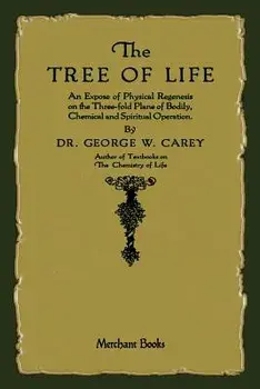 The Tree of Life. An Expose of Physical Regenesis, Paperback/George W Carey