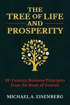The Tree of Life and Prosperity: 21st Century Business Principles from the Book of Genesis, Hardcover/Michael A. Eisenberg