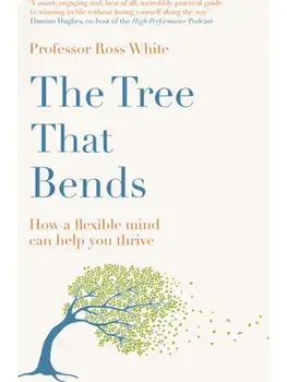 The Tree that Bends. How a flexible mind can help you thrive, Paperback/Dr Ross G White