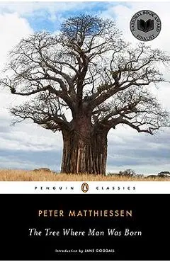 The Tree Where Man Was Born - Peter Matthiessen