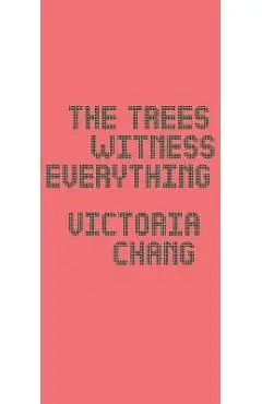 The Trees Witness Everything - Victoria Chang