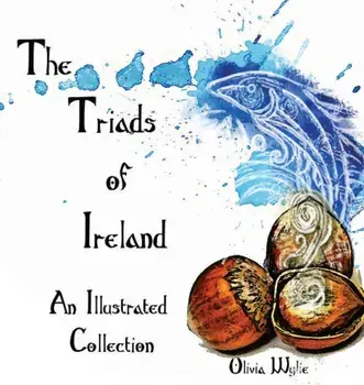 The Triads of Ireland: An Illustrated Collection, Hardcover/Olivia Wylie