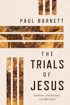 The Trials of Jesus. Evidence, Conclusions, and Aftermath, Paperback/Paul Barnett