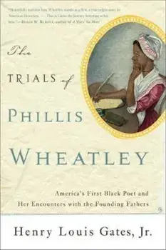 The Trials of Phillis Wheatley: America's First Black Poet and Her Encounters with the Founding Fathers, Paperback/Henry Louis Gates