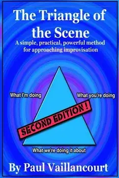 The Triangle of the Scene: A simple, practical, powerful method for approaching improvisation, Paperback/Paul Vaillancourt