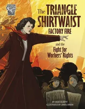 The Triangle Shirtwaist Factory Fire and the Fight for Workers' Rights, Paperback/Julie Gilbert