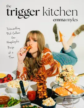 The Trigger Kitchen. Dismantling Diet Culture One Unapologetic Recipe at a Time, Paperback/Emma Myles