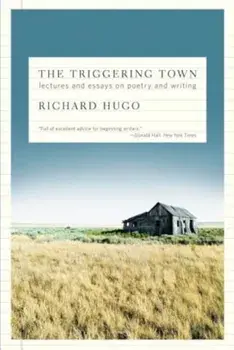 The Triggering Town: Lectures and Essays on Poetry and Writing, Paperback/Richard Hugo