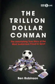 The Trillion Dollar Conman. The Astonishing True Story of the Most Audacious Fraud in Sport, Hardback/Ben Robinson